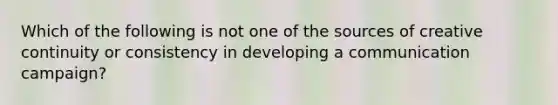 Which of the following is not one of the sources of creative continuity or consistency in developing a communication campaign?