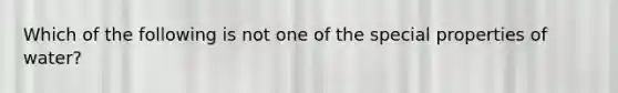 Which of the following is not one of the special properties of water?