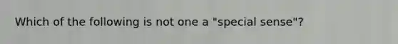 Which of the following is not one a "special sense"?