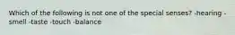 Which of the following is not one of the special senses? -hearing -smell -taste -touch -balance