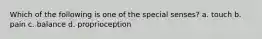 Which of the following is one of the special senses? a. touch b. pain c. balance d. proprioception