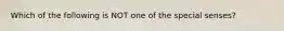 Which of the following is NOT one of the special senses?