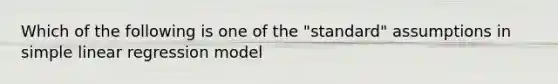 Which of the following is one of the "standard" assumptions in simple linear regression model