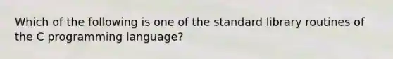 Which of the following is one of the standard library routines of the C programming language?