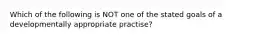 Which of the following is NOT one of the stated goals of a developmentally appropriate practise?