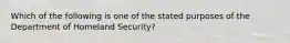 Which of the following is one of the stated purposes of the Department of Homeland Security?​