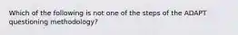 Which of the following is not one of the steps of the ADAPT questioning methodology?