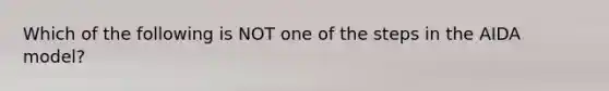 Which of the following is NOT one of the steps in the AIDA model?