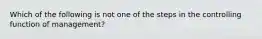 Which of the following is not one of the steps in the controlling function of management?