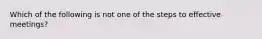 Which of the following is not one of the steps to effective meetings?