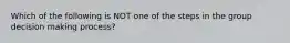 Which of the following is NOT one of the steps in the group decision making process?