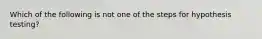 Which of the following is not one of the steps for hypothesis testing?