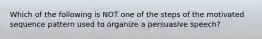 Which of the following is NOT one of the steps of the motivated sequence pattern used to organize a persuasive speech?