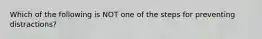 Which of the following is NOT one of the steps for preventing distractions?