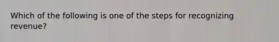 Which of the following is one of the steps for recognizing revenue?