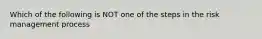 Which of the following is NOT one of the steps in the risk management process