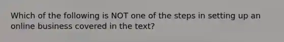 Which of the following is NOT one of the steps in setting up an online business covered in the text?