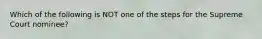 Which of the following is NOT one of the steps for the Supreme Court nominee?