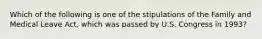 Which of the following is one of the stipulations of the Family and Medical Leave Act, which was passed by U.S. Congress in 1993?