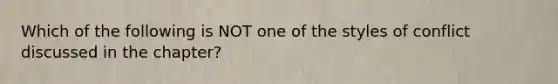 Which of the following is NOT one of the styles of conflict discussed in the chapter?