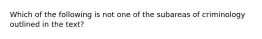 Which of the following is not one of the subareas of criminology outlined in the text?