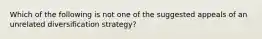 Which of the following is not one of the suggested appeals of an unrelated diversification strategy?