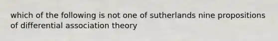 which of the following is not one of sutherlands nine propositions of differential association theory