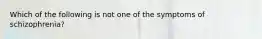 Which of the following is not one of the symptoms of schizophrenia?