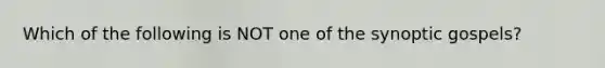 Which of the following is NOT one of the synoptic gospels?