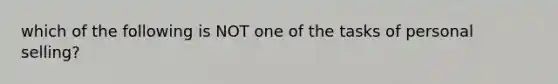 which of the following is NOT one of the tasks of personal selling?