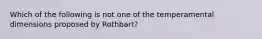 Which of the following is not one of the temperamental dimensions proposed by Rothbart?