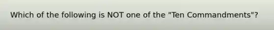 Which of the following is NOT one of the "Ten Commandments"?