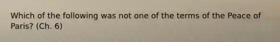 Which of the following was not one of the terms of the Peace of Paris? (Ch. 6)