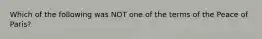 Which of the following was NOT one of the terms of the Peace of Paris?