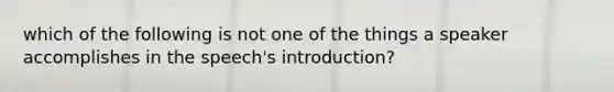 which of the following is not one of the things a speaker accomplishes in the speech's introduction?