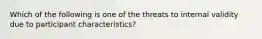 Which of the following is one of the threats to internal validity due to participant characteristics?