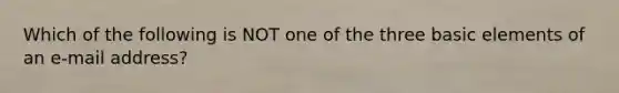 Which of the following is NOT one of the three basic elements of an e-mail address?