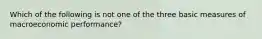 Which of the following is not one of the three basic measures of macroeconomic performance?