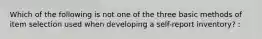 Which of the following is not one of the three basic methods of item selection used when developing a self-report inventory? :