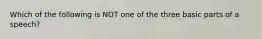 Which of the following is NOT one of the three basic parts of a speech?