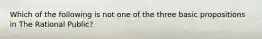 Which of the following is not one of the three basic propositions in The Rational Public?