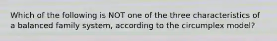 Which of the following is NOT one of the three characteristics of a balanced family system, according to the circumplex model?