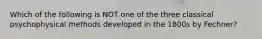 Which of the following is NOT one of the three classical psychophysical methods developed in the 1800s by Fechner?