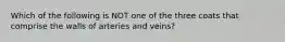 Which of the following is NOT one of the three coats that comprise the walls of arteries and veins?