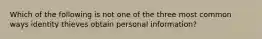 Which of the following is not one of the three most common ways identity thieves obtain personal information?