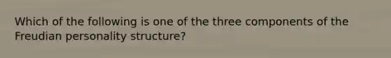 Which of the following is one of the three components of the Freudian personality structure?