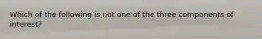 Which of the following is not one of the three components of interest?