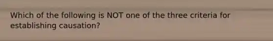 Which of the following is NOT one of the three criteria for establishing causation?