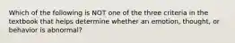 Which of the following is NOT one of the three criteria in the textbook that helps determine whether an emotion, thought, or behavior is abnormal?