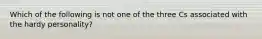 Which of the following is not one of the three Cs associated with the hardy personality?